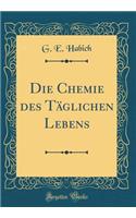 Die Chemie Des Tï¿½glichen Lebens (Classic Reprint)