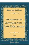 Akademische VortrÃ¤ge Von I. Von DÃ¶llinger, Vol. 3 (Classic Reprint)