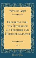 Erzherzog Carl Von Österreich ALS Feldherr Und Heeresorganisator, Vol. 4 (Classic Reprint)