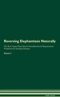 Reversing Elephantiasis Naturally The Raw Vegan Plant-Based Detoxification & Regeneration Workbook for Healing Patients. Volume 2