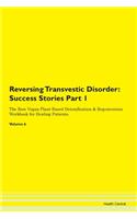Reversing Transvestic Disorder: Success Stories Part 1 The Raw Vegan Plant-Based Detoxification & Regeneration Workbook for Healing Patients. Volume 6