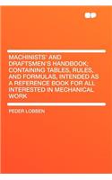 Machinists' and Draftsmen's Handbook; Containing Tables, Rules, and Formulas, Intended as a Reference Book for All Interested in Mechanical Work