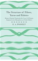 The Structure Of Fibres, Yarns And Fabrics - Being A Practical Treatise For The Use Of All Persons Employed In The Manufacture Of Textile Fabrics