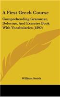 First Greek Course: Comprehending Grammar, Delectus, And Exercise Book With Vocabularies (1892)