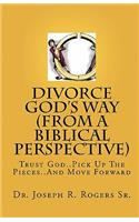 Divorce God's Way (From A Biblical Perspective): Trust God..Pick Up The Pieces..And Move Forward(English)