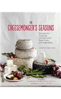 The Cheesemonger's Seasons: Recipes for Enjoying Cheeses with Ripe Fruits and Vegetables: Recipes for Enjoying Cheeses with Ripe Fruits and Vegetables