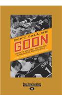 Donâ€™t Call Me Goon: Hockeyâ€™s Greatest Enforcers, Gunslingers, and Bad Boys