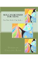 Sick Can Be Fixed! For Teens