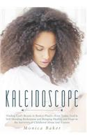 Kaleidoscope: Finding God's Beauty in Broken Places-Even Today, God Is Still Mending Brokenness and Bringing Healing and Hope to the