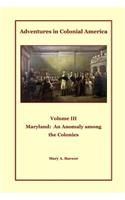 Adventures in Colonial America Volume III: Maryland: An Anomaly Among the Colonies