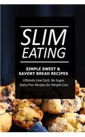 Slim Eating - Simple Sweet & Savory Bread Recipes: Skinny Recipes for Fat Loss and a Flat Belly