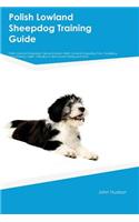 Polish Lowland Sheepdog Training Guide Polish Lowland Sheepdog Training Includes: Polish Lowland Sheepdog Tricks, Socializing, Housetraining, Agility, Obedience, Behavioral Training and More