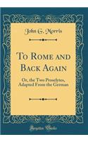 To Rome and Back Again: Or, the Two Proselytes, Adapted From the German (Classic Reprint)