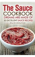 The Sauce Cookbook Dreams Are Made of - 50 Excellent Sauce Recipes: Bring Life to Boring Dinners