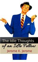 The Idle Thoughts of an Idle Fellow: (3 Humor Classics)