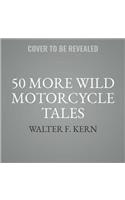 50 More Wild Motorcycle Tales