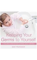 Keeping Your Germs to Yourself A Children's Disease Book (Learning About Diseases)