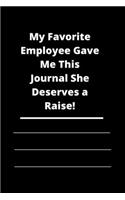 My Favorite Employee Gave Me This Journal She Deserves a Raise!