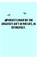 Adversity could be the greatest gift in our life, in retrospect. Journal