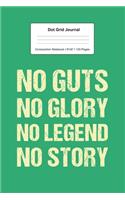 Dot Grid Journal Composition Notebook: For No Guts No Glory Sports Lover Gift I 120 Dotted Pages Pattern for Writing, Drawing, Doodling I Bullet Planer, Diary, Sketch Paper I Planner Book