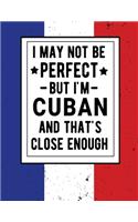 I May Not Be Perfect But I'm Cuban And That's Close Enough: Funny Notebook 100 Pages 8.5x11 Cuban Family Heritage Cuba Gifts