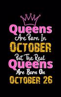 Queens Are Born In October Real Queens Are Born In October 26 Notebook Birthday Funny Gift: Lined Notebook / Journal Gift, 120 Pages, 6x9, Soft Cover, Matte Finish