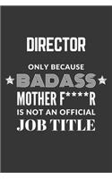 Director Only Because Badass Mother F****R Is Not An Official Job Title Notebook: Lined Journal, 120 Pages, 6 x 9, Matte Finish