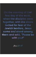 John 20: 19 Notebook: On the evening of that first day of the week, when the disciples were together, with the doors locked for fear of the Jewish leaders, J