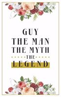 Guy The Man The Myth The Legend: Lined Notebook / Journal Gift, 120 Pages, 6x9, Matte Finish, Soft Cover