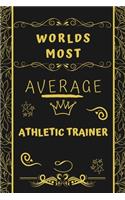 Worlds Most Average Athletic Trainer: Perfect Gag Gift For An Average Athletic Trainer Who Deserves This Award! - Blank Lined Notebook Journal - 120 Pages 6 x 9 Format - Office - Birthda