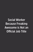 Social Worker Because Freaking Awesome is Not an Official Job Title.: Lined Notebook / Journal / Diary / Calendar / Planner / Sketchbook /Funny Gag Gift, 108 blank Pages, 6x9, Matte Finish