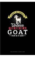 Always Be Yourself Unless You Can Be A Goat Then Be A Goat: Dual Notebook - Blank & Lined(109 Dual Notebook - Blank & Lined)