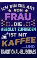 Ich bin die Art von Frau die absolut zufrieden ist mit Kaffee und TRADITIONAL-BLUEGRASS