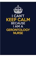 I Can't Keep Calm Because I Am A Gerontology nurse: Career journal, notebook and writing journal for encouraging men, women and kids. A framework for building your career.
