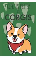 Life Is Better With Corgis: Cute Corgi Dog Lover Journal / Notebook / Diary Perfect for Birthday Card Present or Christmas Gift Support Mans Best Friend and The Greatest Pets I