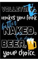 Volleyball makes you look better naked. So does beer, your choice.: Perfect Gift For Volleyball And Beer Lovers, 120 Pages Blank Lined Notebook With Custom Soft Cover, 6 x 9, Ideal For Notes, Office, Homework And Muc