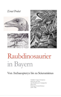 Raubdinosaurier in Bayern: Von Archaeopteryx bis zu Sciurumimus(8 Bücher Von Ernst Probst Über Paläontologie)