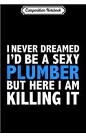 Composition Notebook: Never Dreamed I'd be a Sexy Plumber Funny Gift Journal/Notebook Blank Lined Ruled 6x9 100 Pages