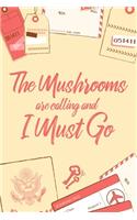 The Mushrooms Are Calling And I Must Go