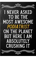 I Never Asked To Be The Most Awesome Podiatrist On The Planet: Appreciation Gift For Podiatrist / Blank Journal / Alternative To A Card For Podiatrists ( 6 x 9 - 120 Blank Lined Notebook )