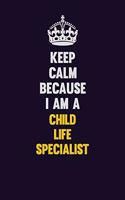 Keep Calm Because I Am A Child Life Specialist: Motivational and inspirational career blank lined gift notebook with matte finish