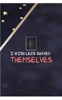 I Wish Legs Shaved Themselves