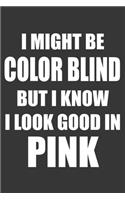 I Might Be Color Blind But I Know I Look Good In Pink Notebook: Lined Journal, 120 Pages, 6 x 9, Affordable Gift Journal Matte Finish