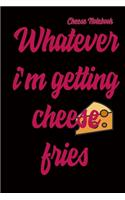 Cheese Notebook: Whatever i'm getting cheese fies Blank Lined Journal Notebook, Cheese Notes, Cheese Journal, Cheese ... Gift For Cheese lovers