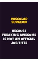 Vascular surgeon, Because Freaking Awesome Is Not An Official Job Title: 6X9 Career Pride Notebook Unlined 120 pages Writing Journal