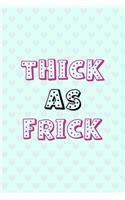 Thick As Frick
