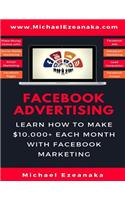 Facebook Advertising: Learn How to Make $10,000+ Each Month with Facebook Marketing (Make Money Online with Facebook Ads, Instagram Advertising, Social Media Marketing, Lead Generation Etc.)