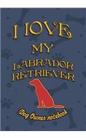 I Love My Labrador Retriever - Dog Owner Notebook: Doggy Style Designed Pages for Dog Owner to Note Training Log and Daily Adventures.