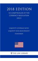Liquidity Coverage Ratio - Liquidity Risk Measurement Standards (US Comptroller of the Currency Regulation) (OCC) (2018 Edition)