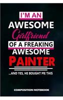 I Am an Awesome Girlfriend of a Freaking Awesome Painter and Yes He Bought Me This: Composition Notebook, Birthday Journal for Painting Design Professionals to Write on